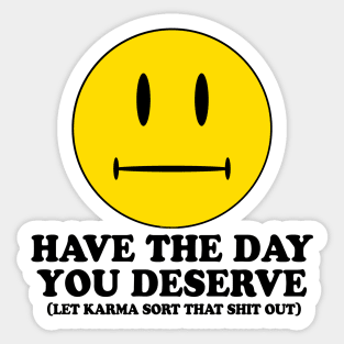 HAVE THE DAY YOU DESERVE Sticker